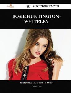 Rosie Huntington-Whiteley 45 Success Facts - Everything You Need to Know about Rosie Huntington-Whiteley di Amanda Chen edito da Emereo Publishing