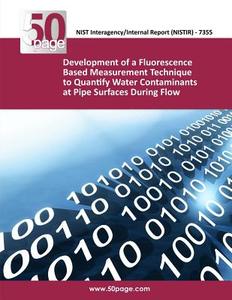 Development of a Fluorescence Based Measurement Technique to Quantify Water Contaminants at Pipe Surfaces During Flow di Nist edito da Createspace