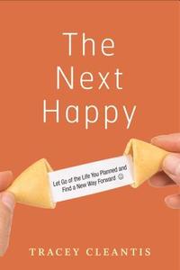 The Next Happy: Let Go of the Life You Planned and Find a New Way Forward di Tracey Cleantis edito da HAZELDEN PUB
