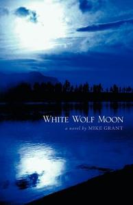 White Wolf Moon di Mike Grant edito da FRIESENPR