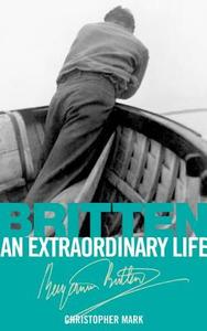 Britten: An Extraordinary Life di Christopher Mark edito da Associated Board of the Royal Schools of Music