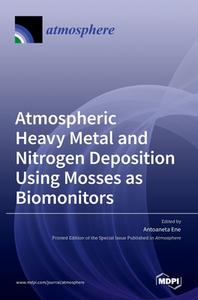 Atmospheric Heavy Metal and Nitrogen Deposition Using Mosses as Biomonitors di ANTOANETA ENE edito da MDPI AG