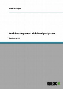 Produktmanagement als lebendiges System di Mathias Langer edito da GRIN Verlag