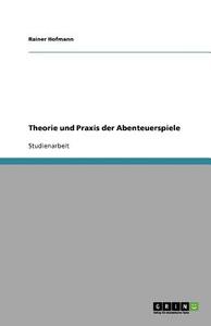 Theorie und Praxis der Abenteuerspiele di Rainer Hofmann edito da GRIN Publishing