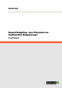 Beyond Budgeting - eine Alternative zur traditionellen Budgetierung? di Natalie Heck edito da GRIN Publishing