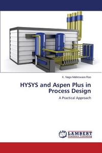 HYSYS and Aspen Plus in Process Design di K. Naga Malleswara Rao edito da LAP Lambert Academic Publishing