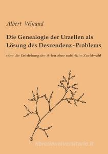 Die Genealogie der Urzellen als Lösung des Deszendenz-Problems di Albert Wigand edito da Books on Demand