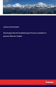 Bemerkungen über die Durchbohrung des Processus mastoideus in gewissen Fällen der Taubheit di Justus Arnemann edito da hansebooks