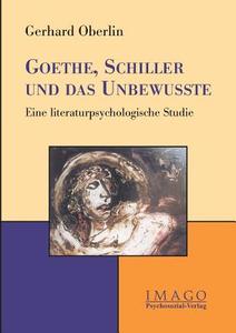 Goethe, Schiller Und Das Unbewusste di Gerhard Oberlin edito da Psychosozial-verlag
