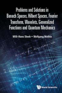 Problems and Solutions in Banach Spaces, Hilbert Spaces, Fourier Transform, Wavelets, Generalized Functions and Quantum Mechanics di Willi-Hans Steeb, Wolfgang Mathis edito da WORLD SCIENTIFIC PUB CO INC