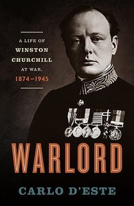 Warlord: A Life of Winston Churchill at War, 1874-1945 di Carlo D'Este edito da Harper