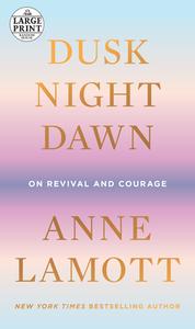 Dusk Night Dawn: On Revival and Courage di Anne Lamott edito da RANDOM HOUSE LARGE PRINT