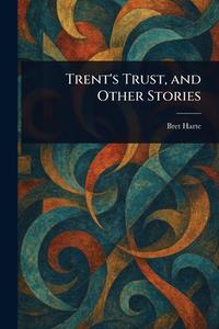 Trent's Trust, and Other Stories di Bret Harte edito da Creative Media Partners, LLC
