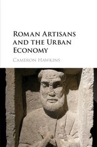 Roman Artisans And The Urban Economy di Cameron Hawkins edito da Cambridge University Press