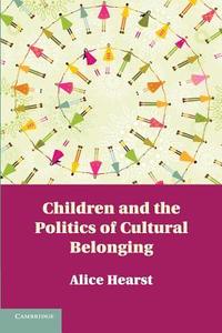 Children and the Politics of Cultural Belonging di Alice Hearst edito da Cambridge University Press