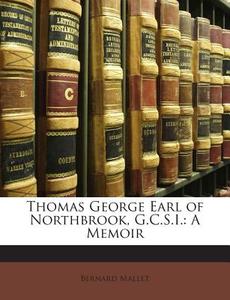 Thomas George Earl of Northbrook, G.C.S.I.: A Memoir di Bernard Mallet edito da Nabu Press