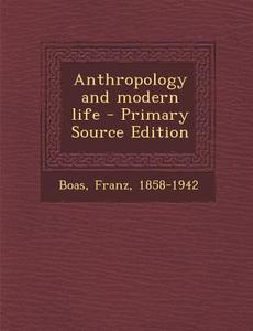 Anthropology and Modern Life - Primary Source Edition di Franz Boas edito da Nabu Press