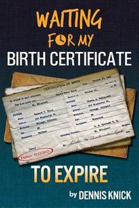 Waiting For My Birth Certificate to Expire di Dennis Knick edito da Lulu.com