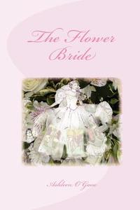 The Flower Bride di Ashleen O'Gaea edito da Createspace