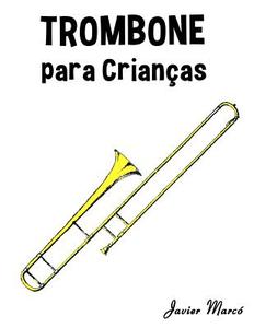 Trombone Para Criancas: Cancoes de Natal, Musica Classica, Cancoes Infantis E Cancoes Folcloricas! di Javier Marco edito da Createspace