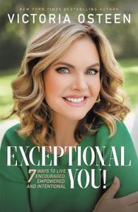 Exceptional You!: 7 Ways to Live Encouraged, Empowered, and Intentional di Victoria Osteen edito da FAITHWORDS