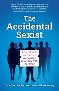 The Accidental Sexist di Gary Ford, Stephen Koch, Jill Armstrong edito da Rethink Press