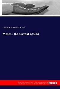 Moses : the servant of God di Frederick Brotherton Meyer edito da hansebooks