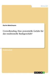 Crowdlending. Eine potentielle Gefahr für das traditionelle Bankgeschäft? di Karim Bokelmann edito da GRIN Verlag