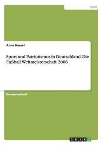 Sport und Patriotismus in Deutschland. Die Fußball Weltmeisterschaft 2006 di Anne Hessel edito da GRIN Publishing
