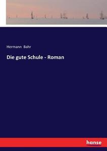 Die gute Schule - Roman di Hermann Bahr edito da hansebooks