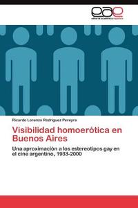 Visibilidad homoerótica en Buenos Aires di Ricardo Lorenzo Rodríguez Pereyra edito da LAP Lambert Acad. Publ.