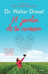 El Jardín de Tu Corazón / The Garden That Is Your Heart di Walter Dresel edito da GRIJALBO