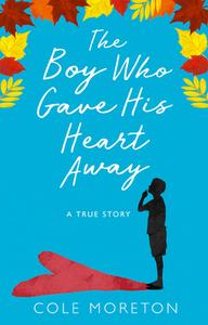 The Boy Who Gave His Heart Away di Cole Moreton edito da HarperCollins Publishers