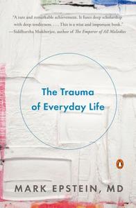 The Trauma of Everyday Life di Mark Epstein edito da PENGUIN GROUP