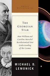 The Georgian Star: How William and Caroline Herschel Revolutionized Our Understanding of the Cosmos di Michael D. Lemonick edito da W. W. Norton & Company