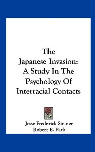 The Japanese Invasion: A Study in the Psychology of Interracial Contacts di Jesse Frederick Steiner edito da Kessinger Publishing