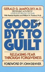 Good-Bye to Guilt: Releasing Fear Through Forgiveness di Gerald G. Jampolsky edito da BANTAM DELL