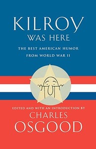 Kilroy Was Here: The Best American Humor from World War II di Charles Osgood edito da HACHETTE BOOKS