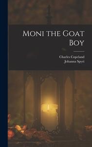 Moni the Goat Boy di Johanna Spyri, Charles Copeland edito da LEGARE STREET PR