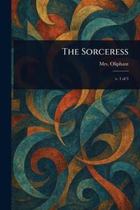 The Sorceress di (Margaret) Oliphant edito da Creative Media Partners, LLC