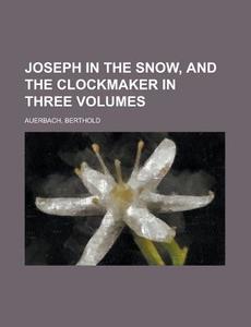 Joseph In The Snow, And The Clockmaker I di Berthold Auerbach edito da Rarebooksclub.com