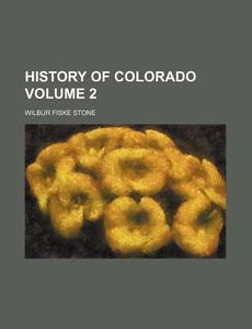 History of Colorado Volume 2 di Wilbur Fiske Stone edito da Rarebooksclub.com