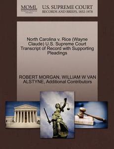 North Carolina V. Rice (wayne Claude) U.s. Supreme Court Transcript Of Record With Supporting Pleadings di Robert Morgan, William W Van Alstyne, Additional Contributors edito da Gale Ecco, U.s. Supreme Court Records