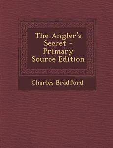 The Angler's Secret di Charles Bradford edito da Nabu Press