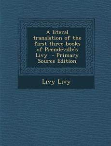 Literal Translation of the First Three Books of Prendeville's Livy di Livy Livy edito da Nabu Press