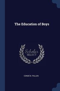 The Education Of Boys di Condï¿½ B. Pallen edito da Sagwan Press
