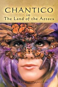 CHANTICO in The Land of the Aztecs di Dee (Pepper) Lois edito da AuthorHouse