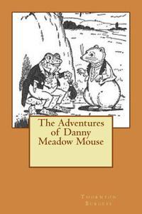 The Adventures of Danny Meadow Mouse di Thornton W. Burgess edito da Createspace