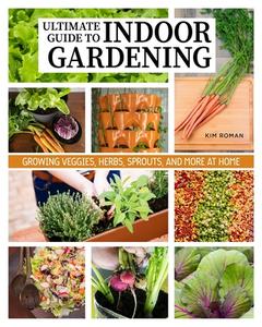 How to Garden Indoors & Grow Your Own Food Year Round: Ultimate Guide to Vertical, Container, and Hydroponic Gardening di Kim Roman edito da CREATIVE HOMEOWNER PR