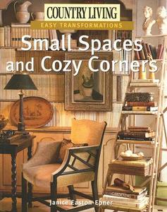 Small Spaces and Cozy Corners di Janice Easton-Epner edito da Hearst Communications